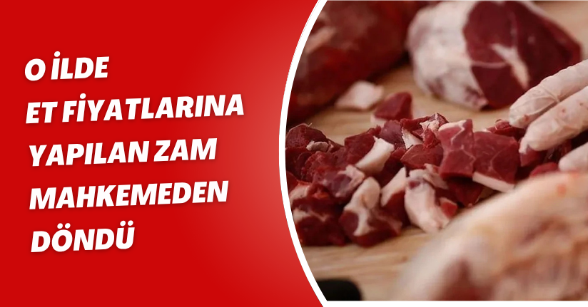 O ilde Et Fiyatlarına Yapılan Zam Mahkemeden Döndü