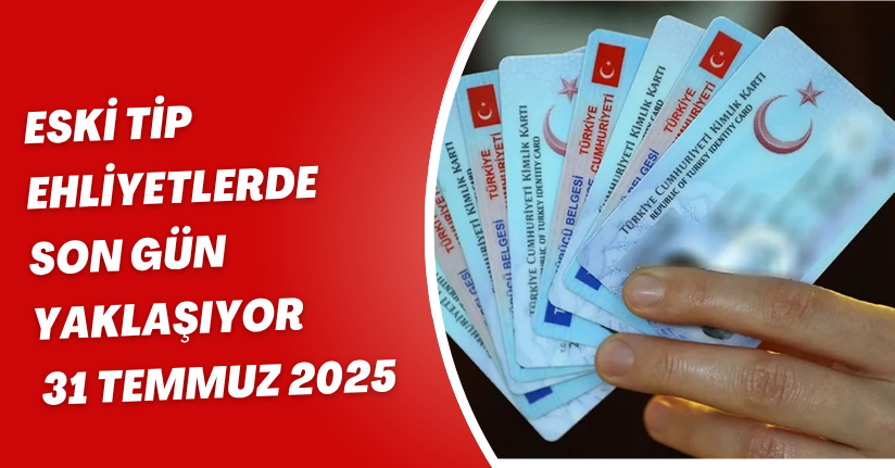 Eski Tip Ehliyetlerde Son Gün Yaklaşıyor: 31 Temmuz 2025