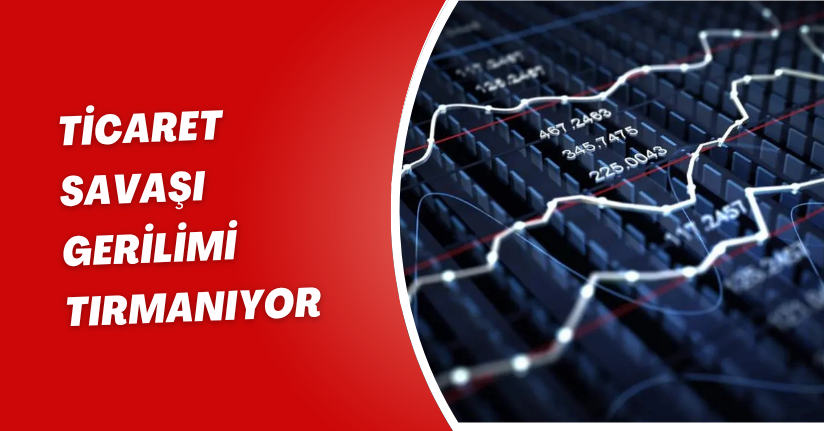 Ticaret Savaşı Gerilimi Tırmanıyor