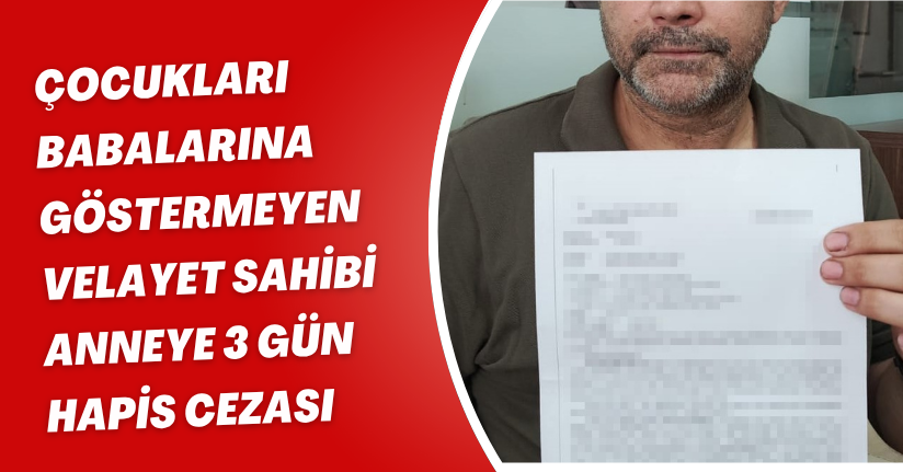 Çocukları babalarına göstermeyen velayet sahibi anneye 3 gün hapis cezası