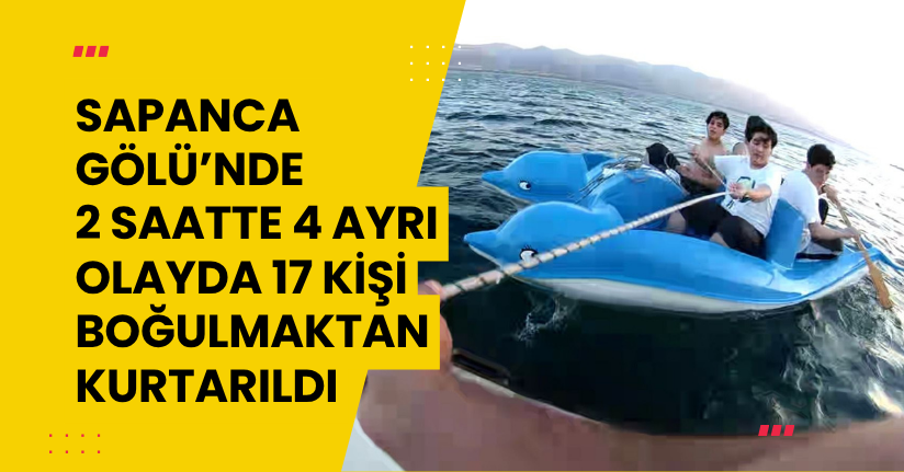 Sapanca Gölü’nde 2 saatte 4 ayrı olayda 17 kişi boğulmaktan kurtarıldı