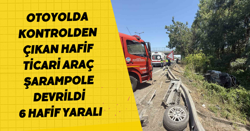 Otoyolda kontrolden çıkan hafif ticari araç şarampole devrildi: 6 hafif yaralı