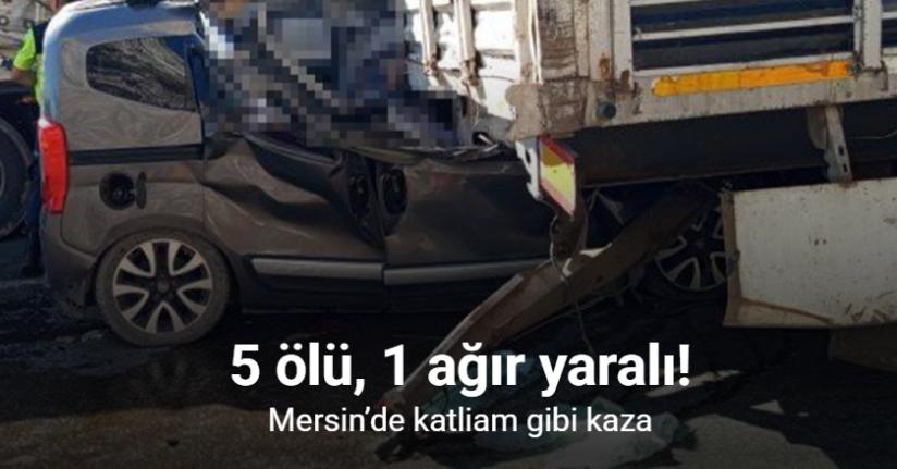 Mersin’de feci kaza: 5 ölü, 1 ağır yaralı