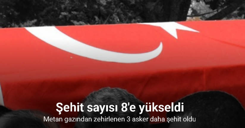 Metan gazından zehirlenen 3 asker daha şehit oldu: Şehit sayısı 8'e yükseldi