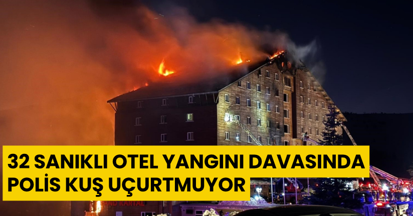 32 sanıklı otel yangını davasında polis kuş uçurtmuyor