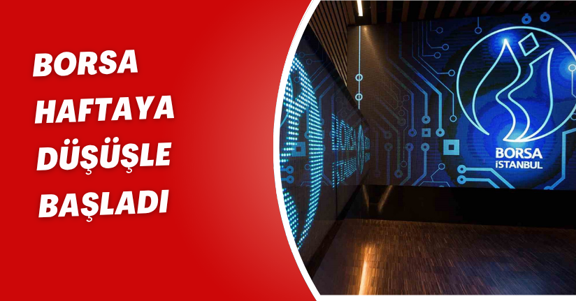 Borsa haftaya düşüşle başladı