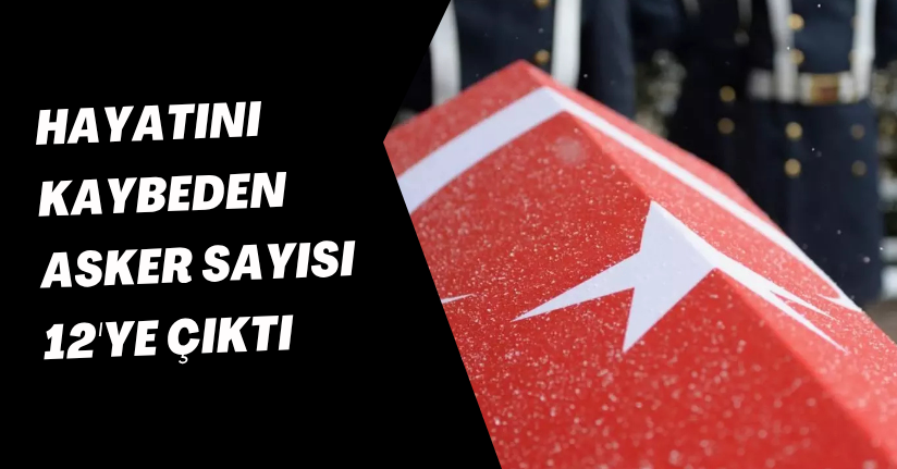 MSB duyurdu: Hayatını kaybeden asker sayısı 12'ye çıktı