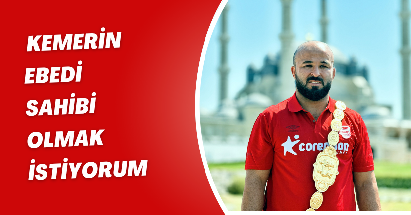 Kemerin ebedi sahibi olmak istiyorum