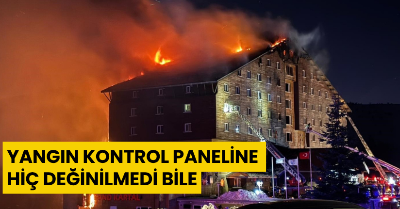 Yangın kontrol paneline hiç değinilmedi bile