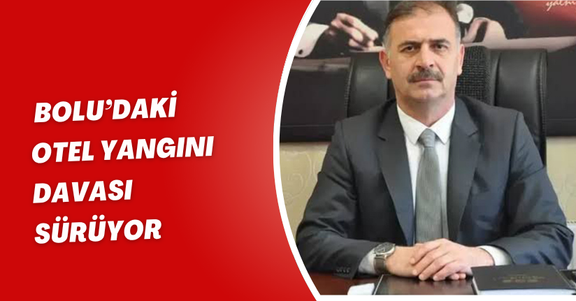 Bolu’daki otel yangını davası sürüyor
