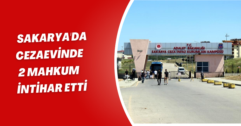  Sakarya'da cezaevinde 2 mahkum intihar etti