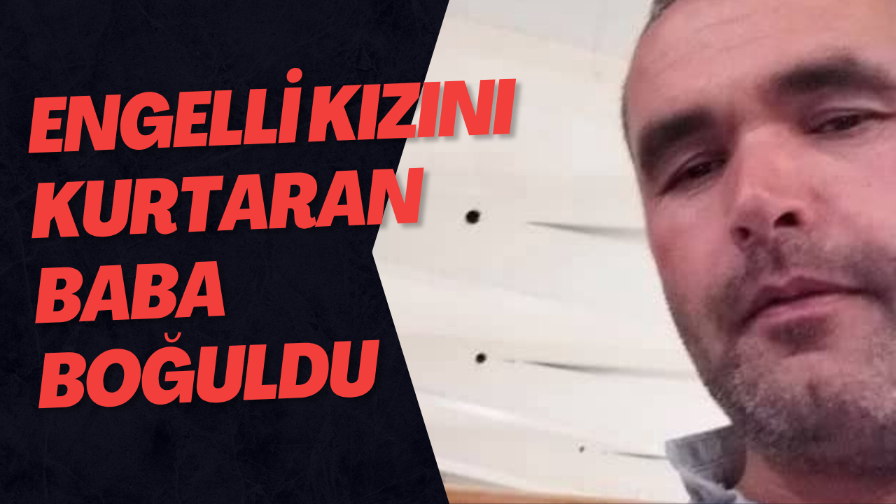 Engelli Kızını Kurtaran Baba Boğuldu