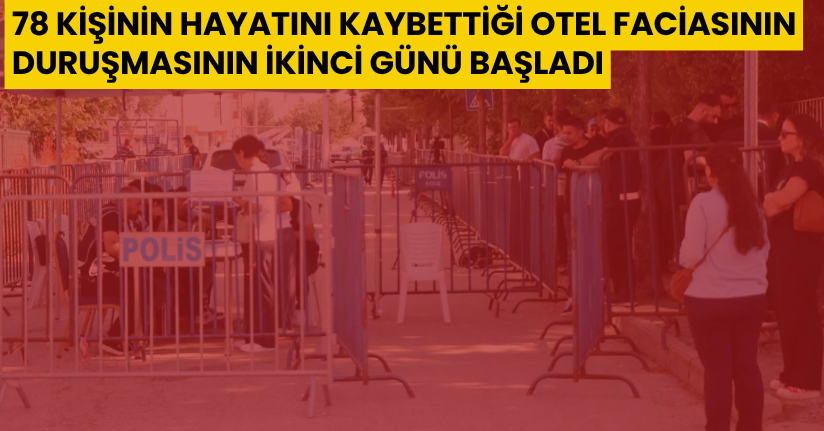 78 kişinin hayatını kaybettiği otel faciasının duruşmasının ikinci günü başladı