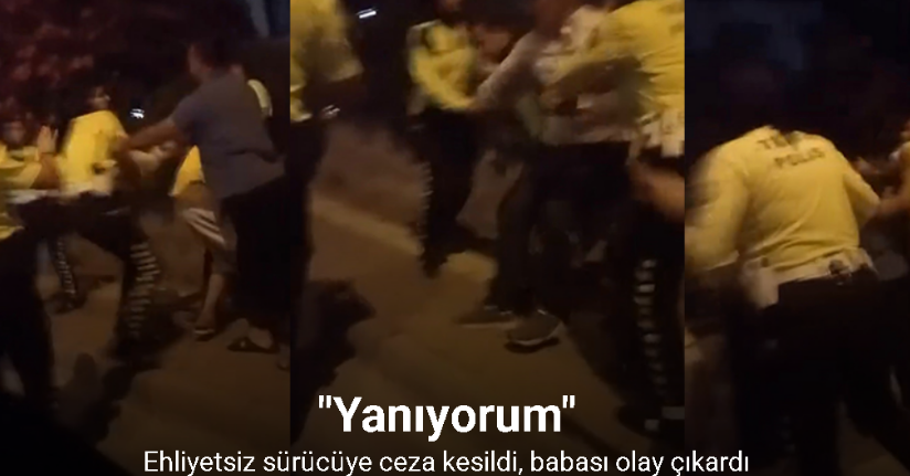 Ehliyetsiz sürücüye ceza kesildi, babası olay çıkardı