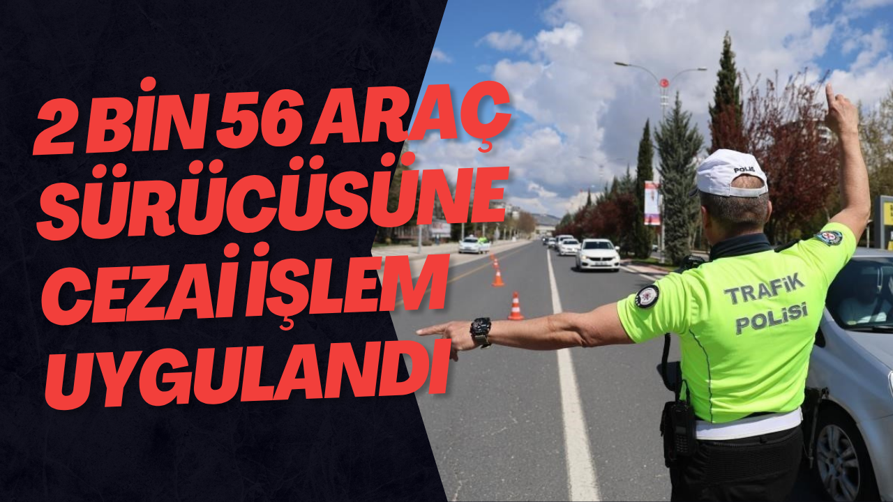 2 Bin 56 Araç Sürücüsüne Cezai İşlem Uygulandı