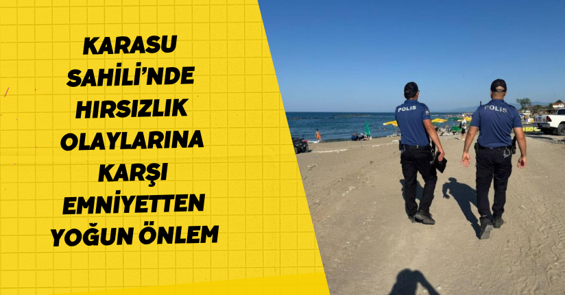 Karasu Sahili’nde hırsızlık olaylarına karşı emniyetten yoğun önlem