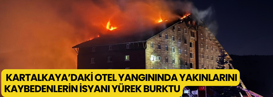 Kartalkaya’daki otel yangınında yakınlarını kaybedenlerin isyanı yürek burktu