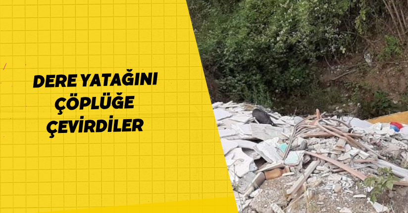 Dere yatağını çöplüğe çevirdiler