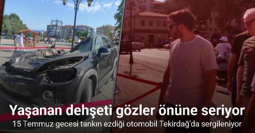 15 Temmuz gecesi tankın ezdiği otomobil Tekirdağ’da sergileniyor