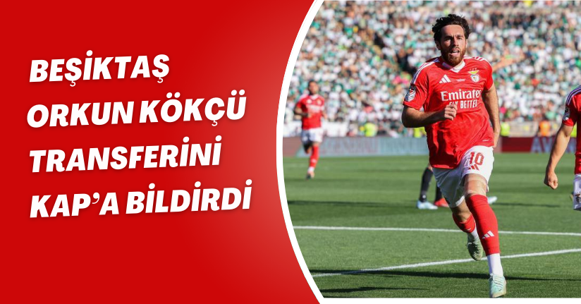 Beşiktaş, Orkun Kökçü transferini KAP’a bildirdi
