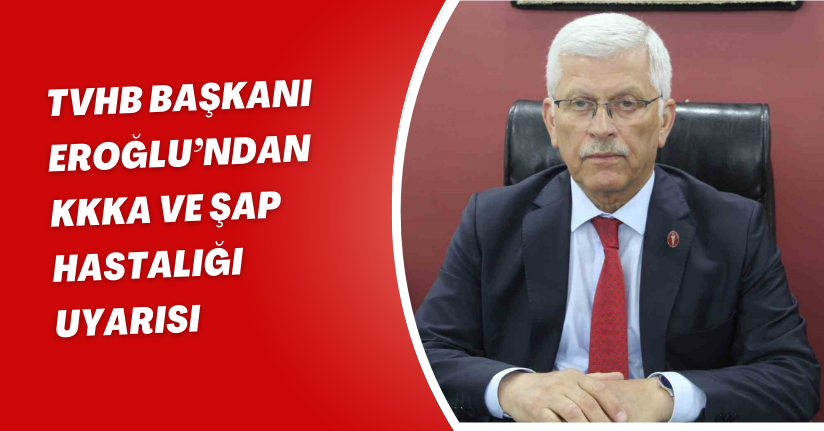 TVHB Başkanı Eroğlu’ndan KKKA ve şap hastalığı uyarısı