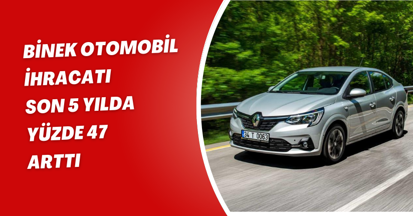 Binek otomobil ihracatı son 5 yılda yüzde 47 arttı