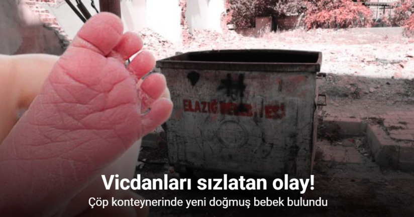Elazığ’da çöp konteynerinde yeni doğmuş bebek bulundu