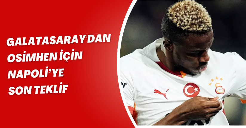 Galatasaray'dan Osimhen için Napoli’ye son teklif 