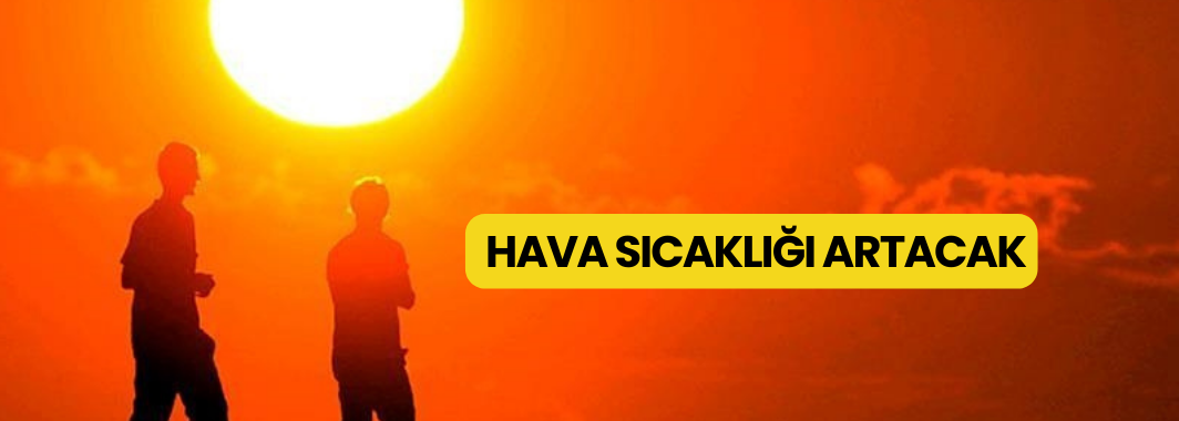 Hava sıcaklığı artacak