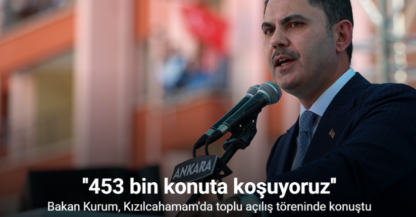 Bakan Kurum: ''250 bin konut tamam, 453 bin konuta koşuyoruz''