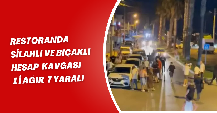  Restoranda silahlı ve bıçaklı ‘hesap’ kavgası; 1'i ağır, 7 yaralı