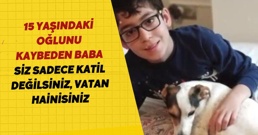 15 yaşındaki oğlunu kaybeden baba: 