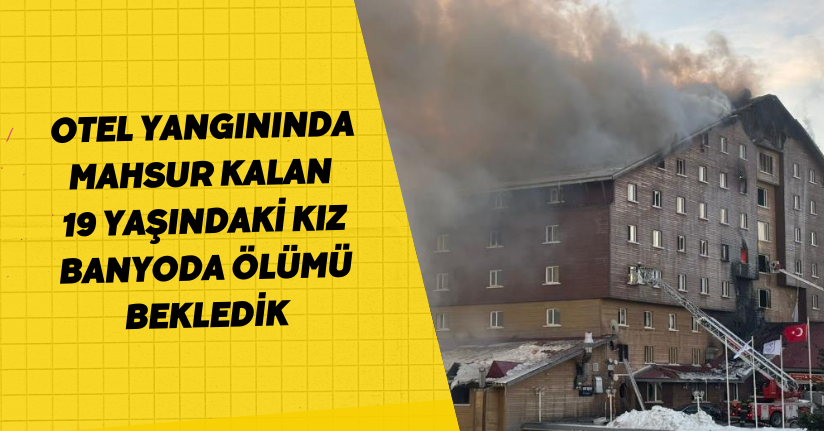 Otel yangınında mahsur kalan 19 yaşındaki kız: 