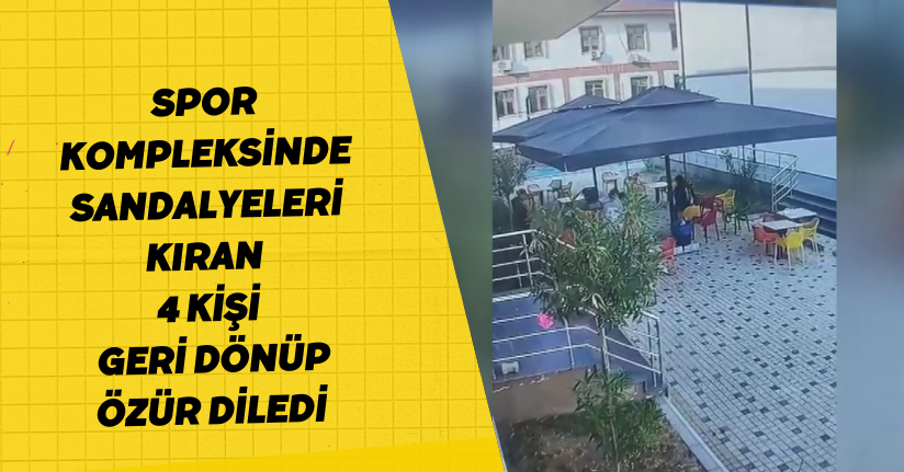 Spor kompleksinde sandalyeleri kıran 4 kişi, geri dönüp özür diledi
