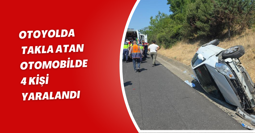 Otoyolda takla atan otomobilde 4 kişi yaralandı