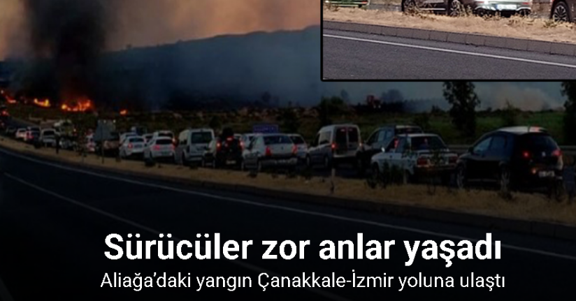 Aliağa’daki yangın Çanakkale-İzmir yoluna ulaştı, sürücüler zor anlar yaşadı
