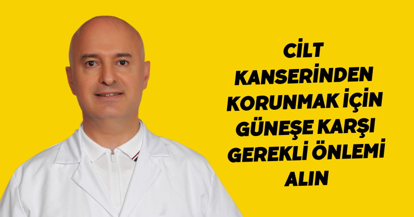Cilt kanserinden korunmak için güneşe karşı gerekli önlemi alın