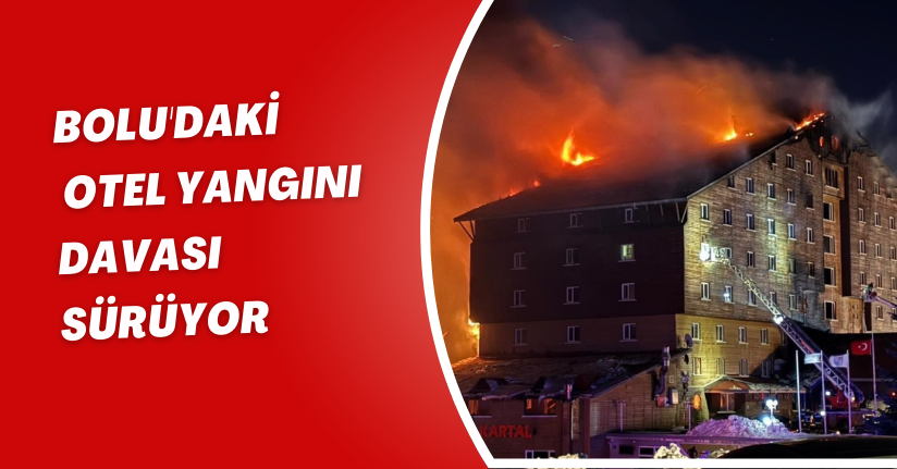 Bolu'daki otel yangını davası sürüyor