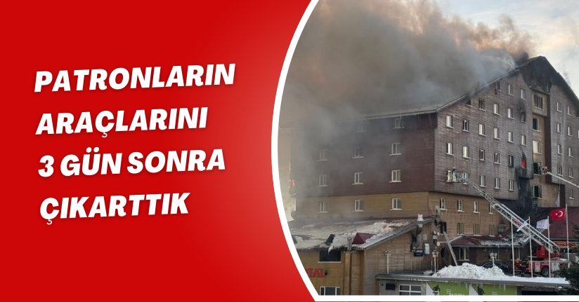 Patronların araçlarını 3 gün sonra çıkarttık