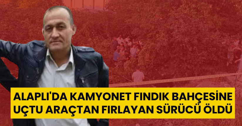 Alaplı'da kamyonet fındık bahçesine uçtu: Araçtan fırlayan sürücü öldü