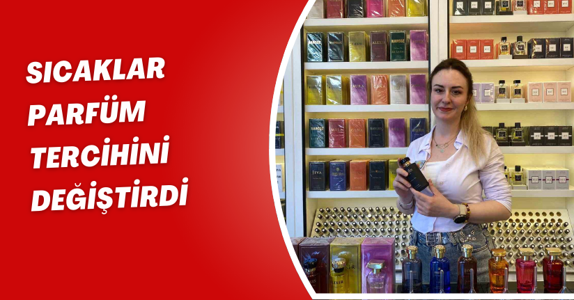 Sıcaklar parfüm tercihini değiştirdi