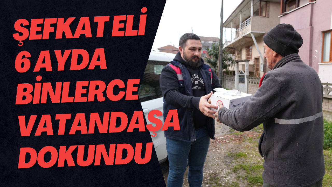 Şefkat Eli 6 Ayda Binlerce Vatandaşa Dokundu