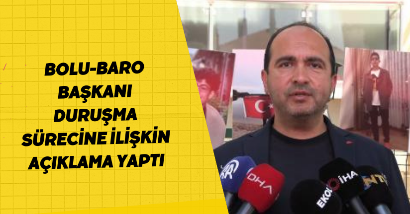 Bolu-Baro Başkanı duruşma sürecine ilişkin açıklama yaptı