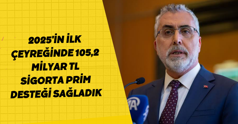 Bakan Işıkhan: 2025'in ilk çeyreğinde 105,2 milyar TL sigorta prim desteği sağladık