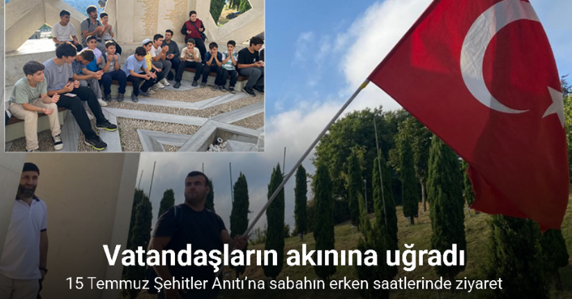 15 Temmuz Şehitler Anıtı’na sabahın erken saatlerinde ziyaret