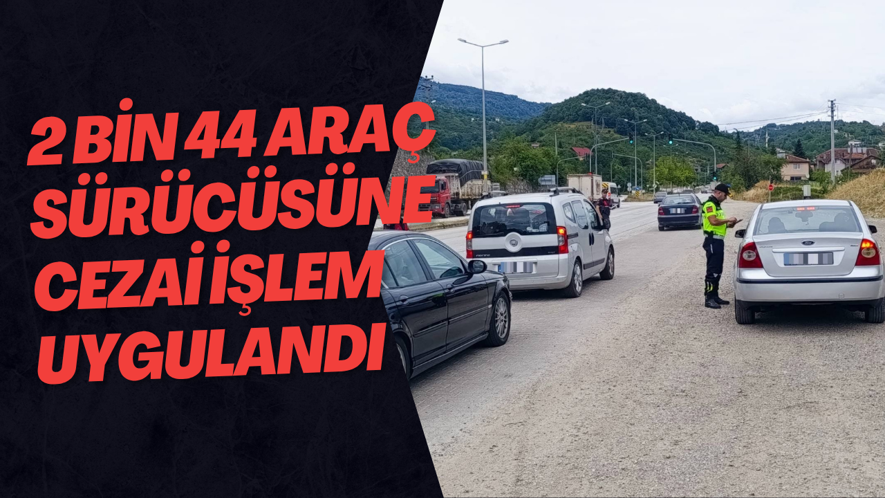 2 Bin 44 Araç Sürücüsüne Cezai İşlem Uygulandı