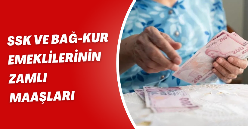 SSK ve Bağ-Kur emeklilerinin zamlı maaşları