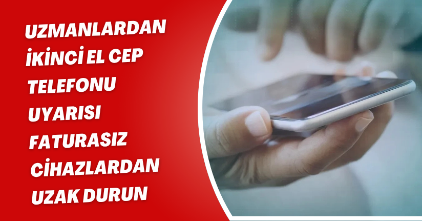 Uzmanlardan İkinci El Cep Telefonu Uyarısı: