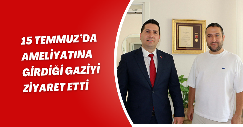 Sakarya İl Sağlık Müdürü Özdemir, 15 Temmuz’da ameliyatına girdiği gaziyi ziyaret etti