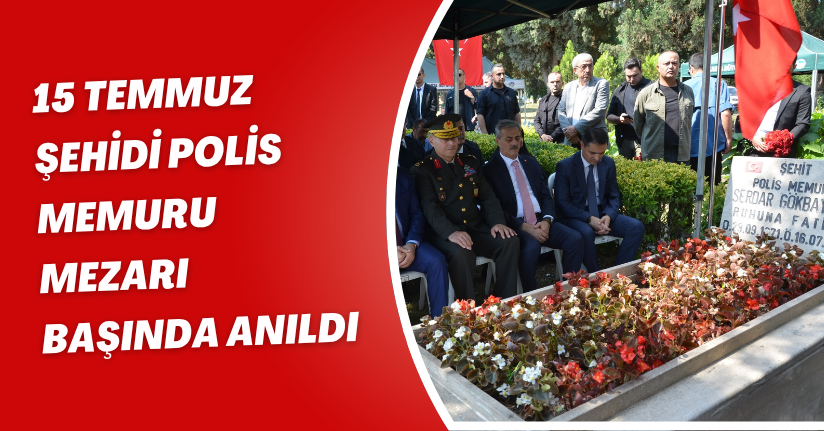 15 Temmuz şehidi polis memuru, mezarı başında anıldı